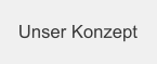 Unser Konzept