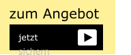 jetzt sichern zum Angebot